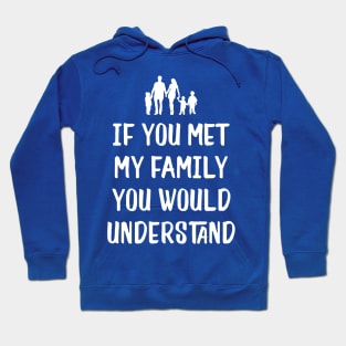 If You met My Family You'd Understand1 Hoodie